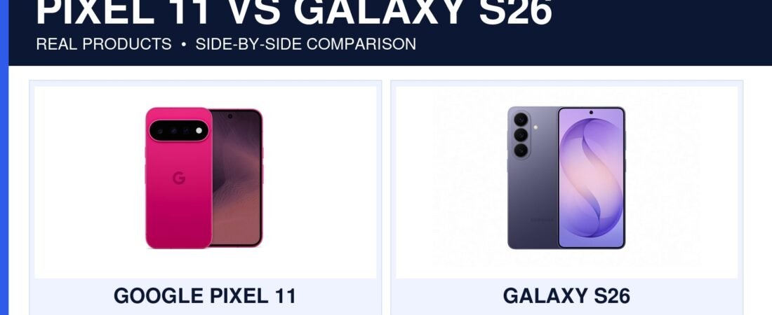 Pixel 11 vs Galaxy S26: Which Android Flagship Should You Buy?